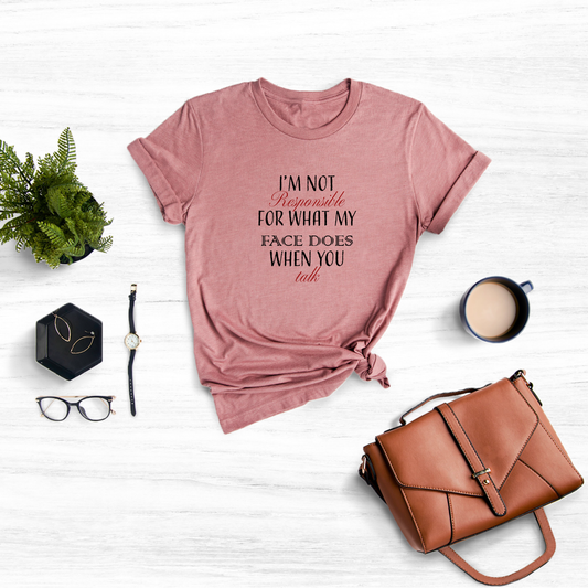 Own your facial expressions with this delightful "I'm Not Responsible For What My Face Does When You Talk" tee.